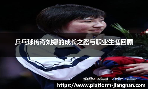 乒乓球传奇刘娜的成长之路与职业生涯回顾