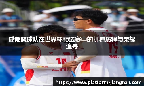 成都篮球队在世界杯预选赛中的拼搏历程与荣耀追寻